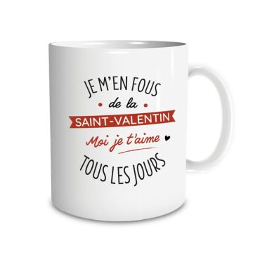 Mug "Je m'en fous de la Saint-Valentin, moi je t'aime tous les jours" | jourdefete.com